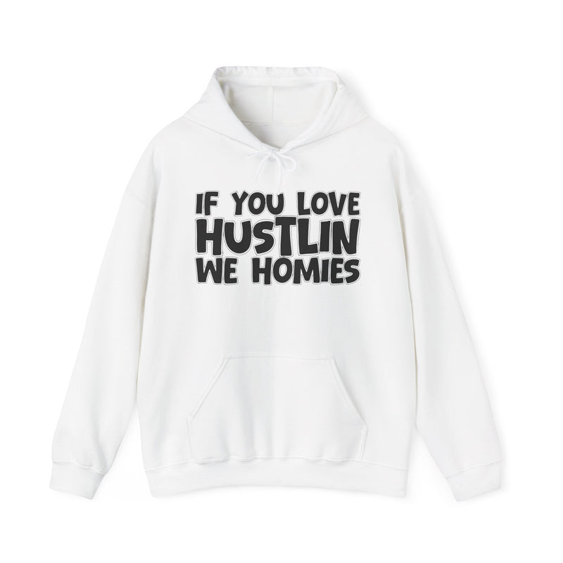 White hoodie with black bubble lettering reading IF YOU LOVE HUSTLIN WE HOMIES, front.