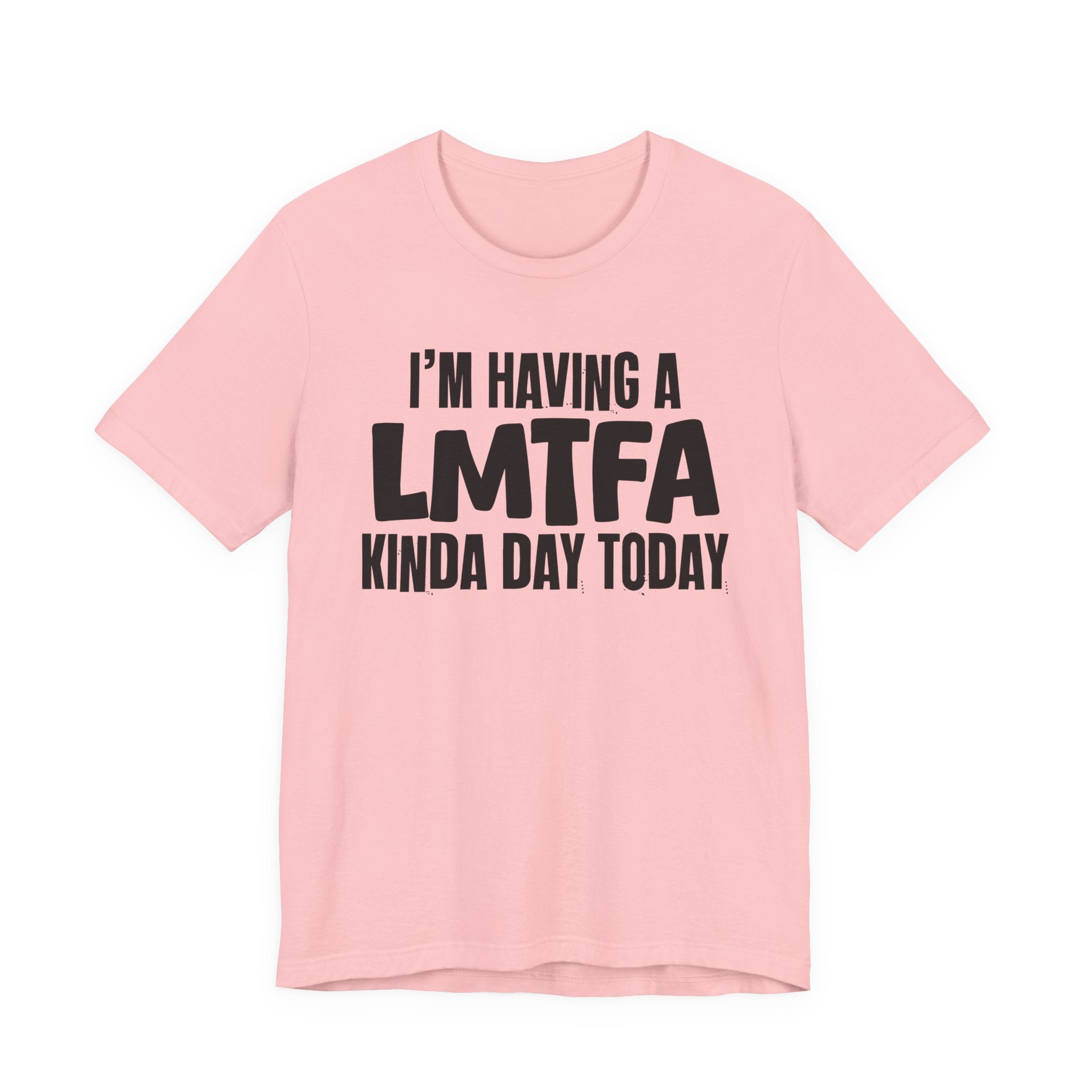 I'm Having a Lmtfa Kinda Day Today - Humorous Mood T-Shirt
