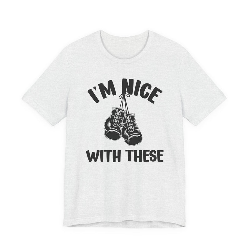 I'm Nice With These — Funny Boxing MMA Fighter T-Shirt