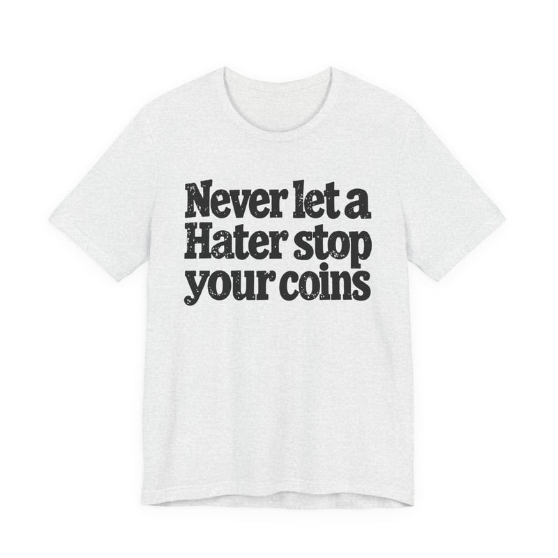 Never Let A Hater Stop Your Coins －Positive Mindset T-shirt