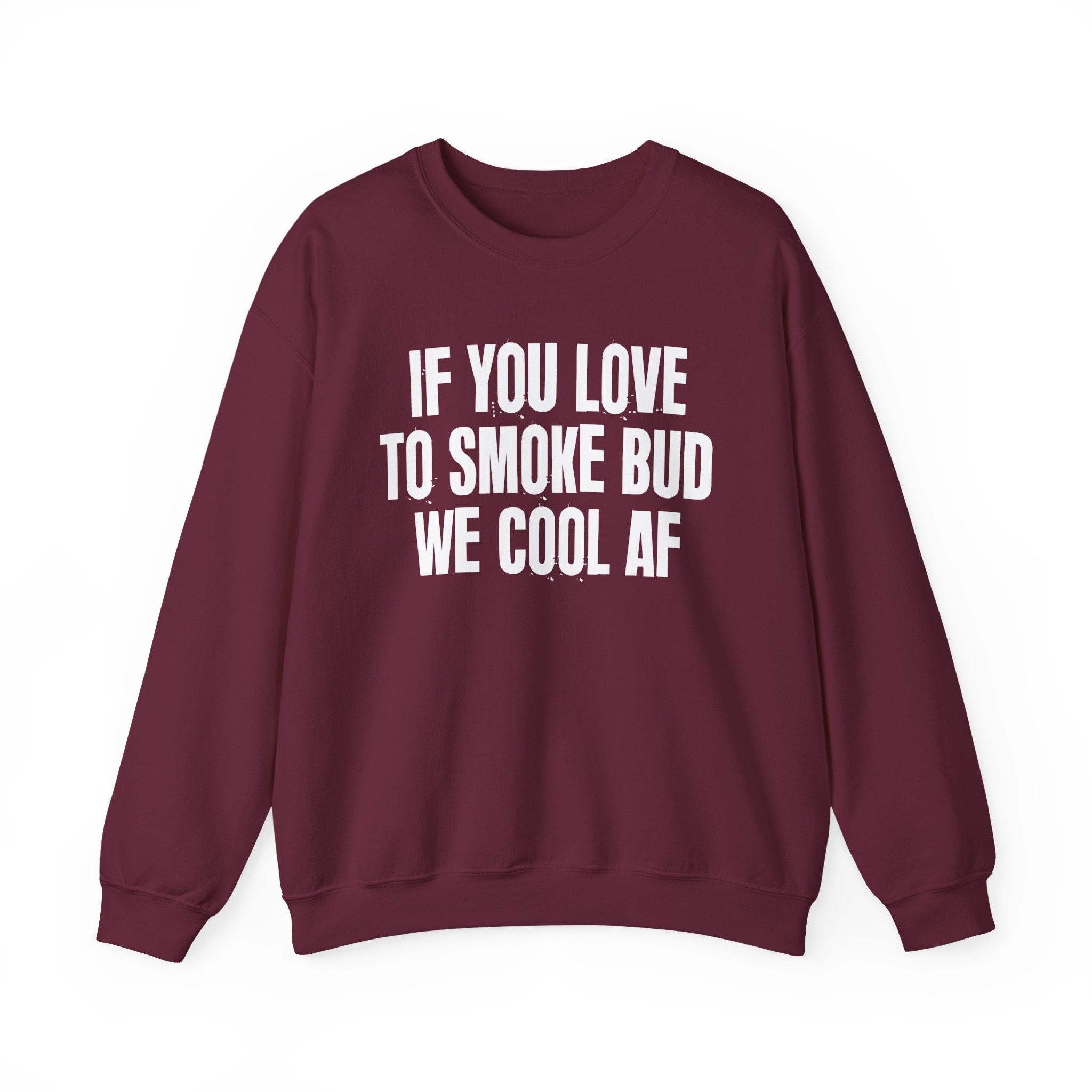 If You Love To Smoke Bud We Cool AF — Funny Cannabis Lovers Sweatshirt