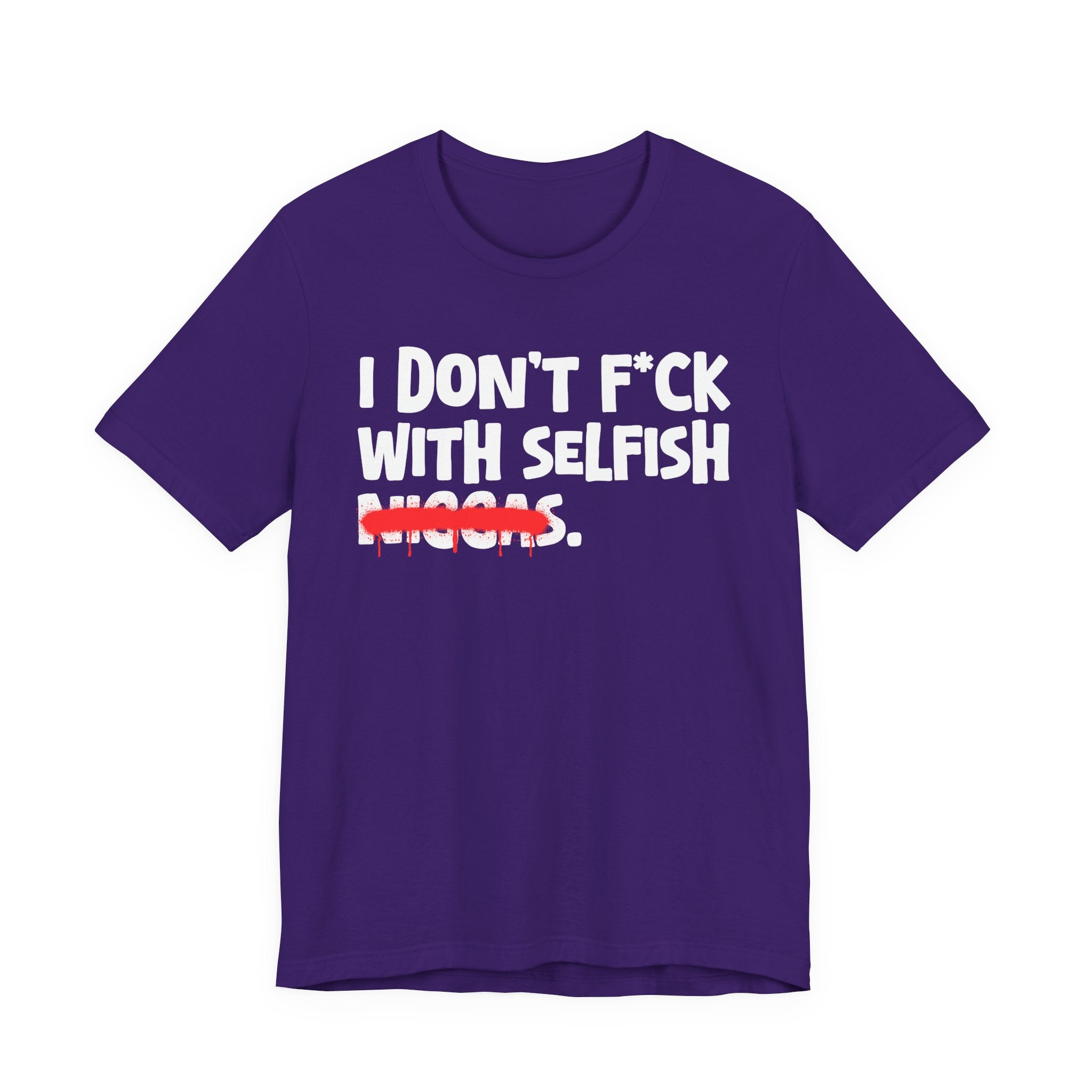 I Don't Fuck With Selfish Niggas - Brutally Direct Statement Tee