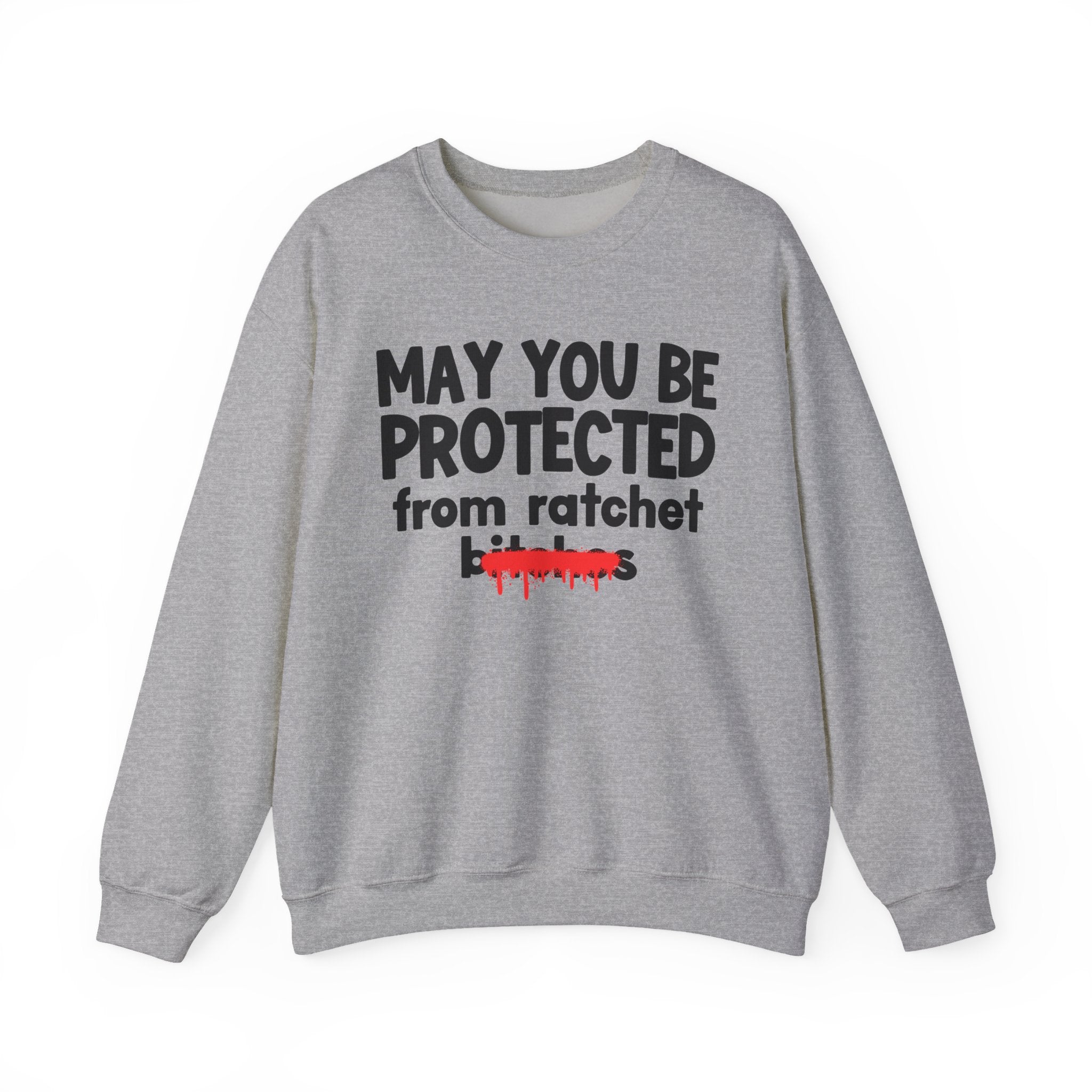 May You Be Protected From Ratchet Bitches — Funny Protection Statement Sweatshirt