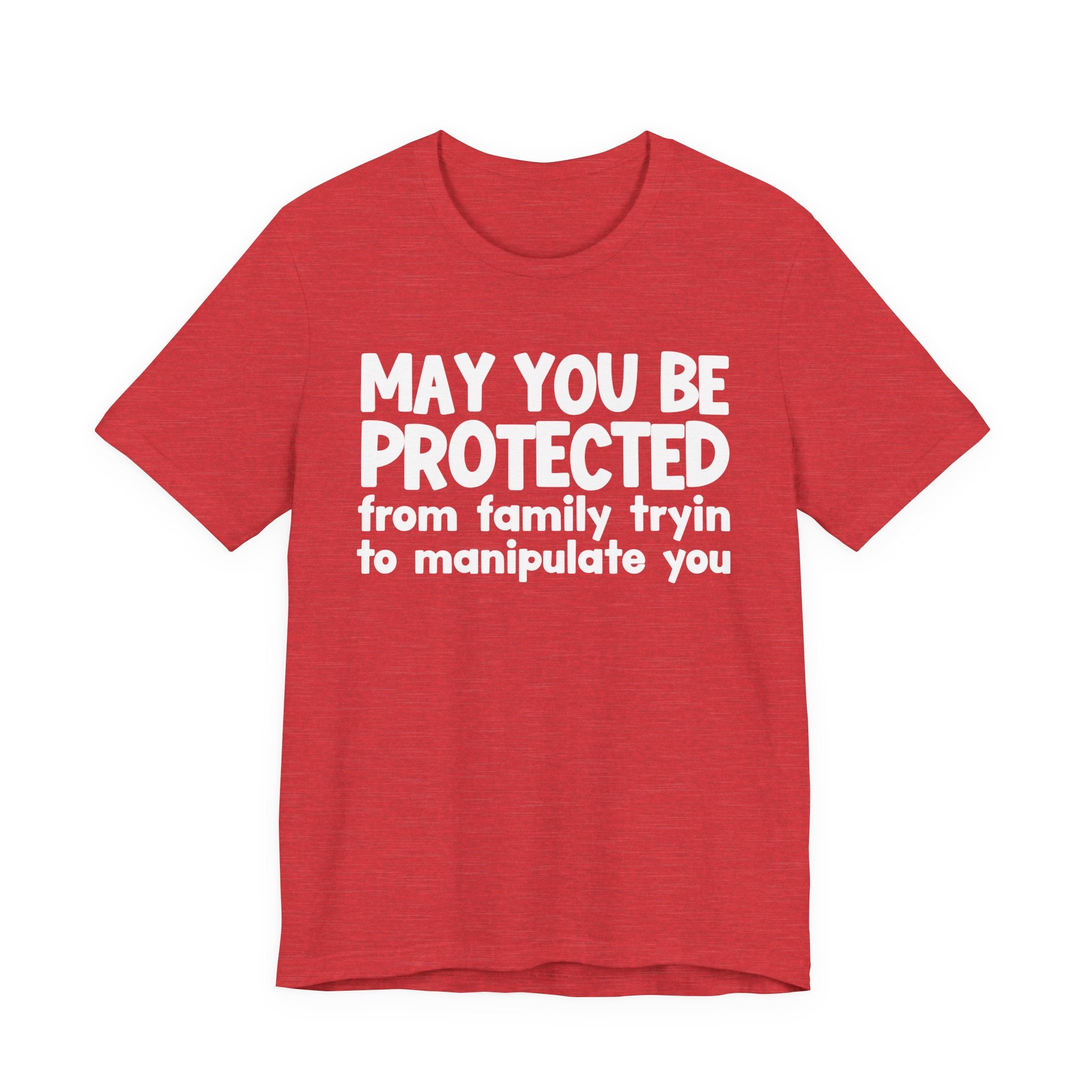 May You Be Protected From Family Tryin Manupilate You - Inspirational Statement T-Shirt