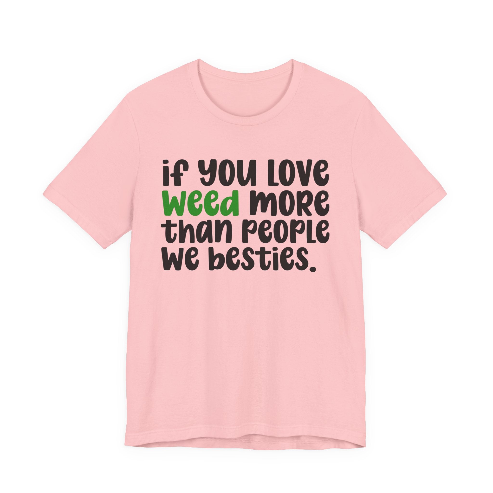 If You Love Weed More Than People We Besties T-Shirt — Funny Cannabis Graphic T‑Shirt