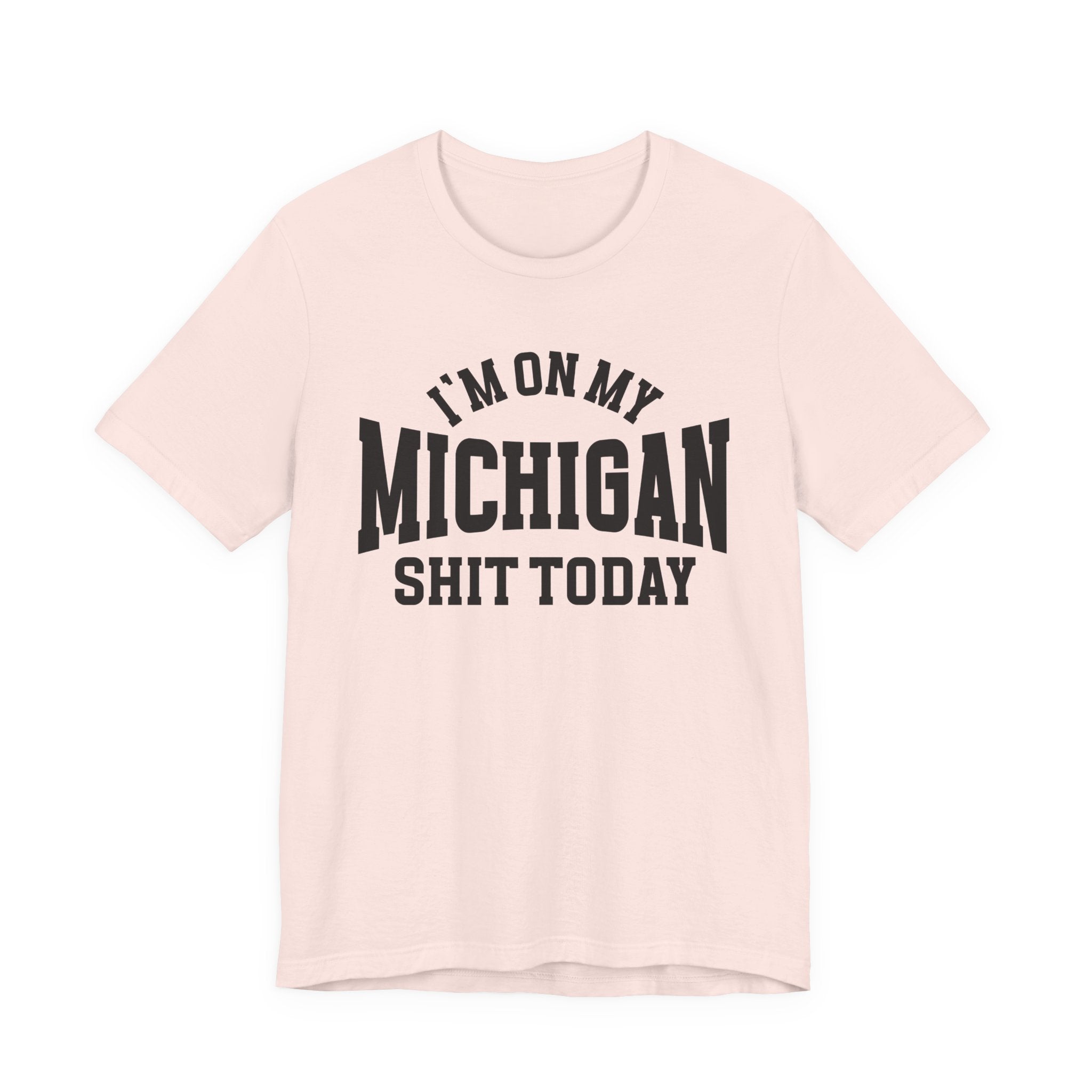 I'm On My Michigan Shit Today T-shirt