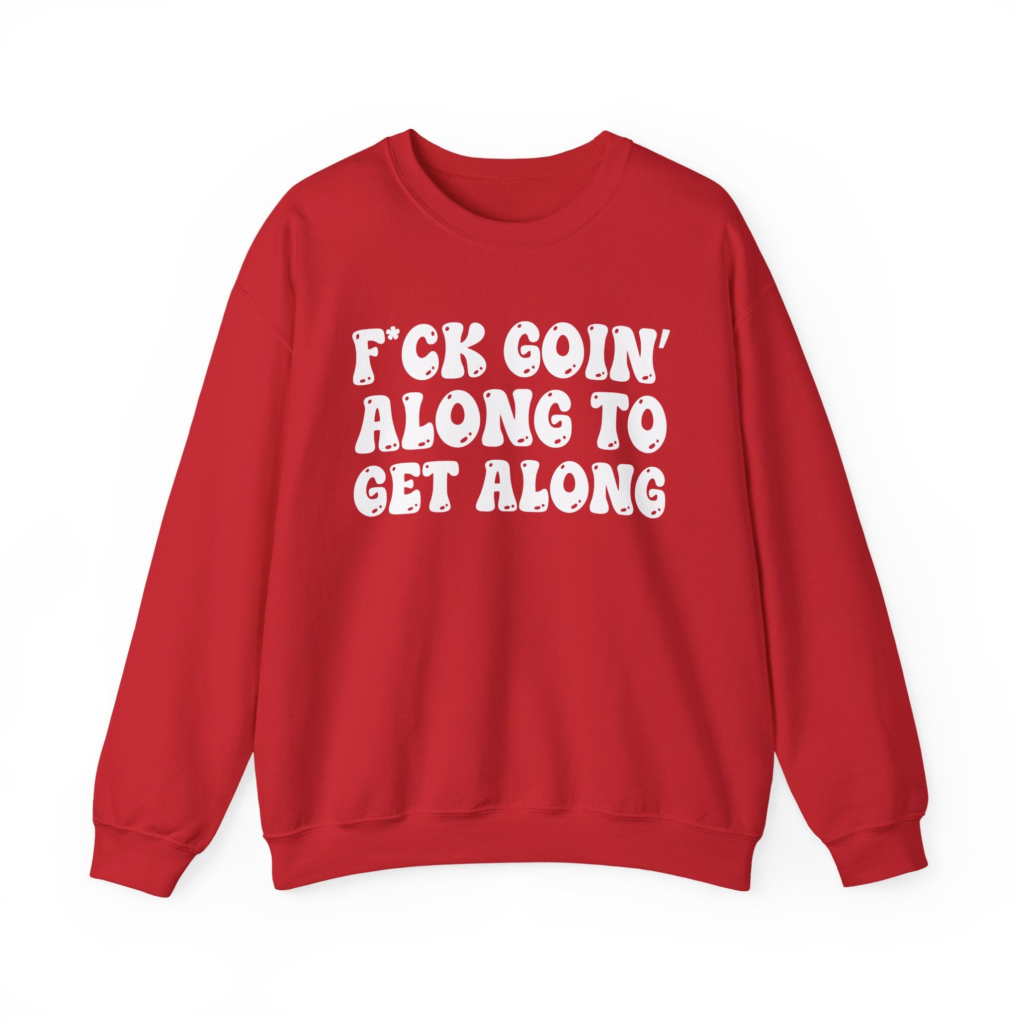 Fuck Goin' Along To Get Along – Funny Sarcastic Graphic Sweatshirt