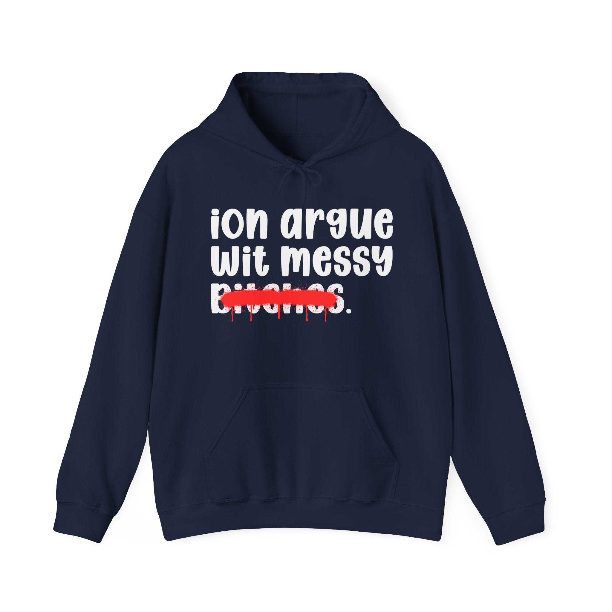 ION (I Don't) Argue Wit Messy Bitches - Funny Sassy Statement Hoodie