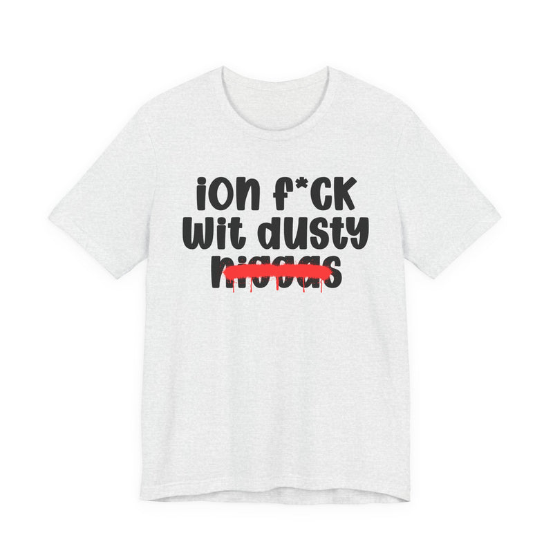 ION Fuck Wit Dusty Niggas - Brutally Direct Statement Tee