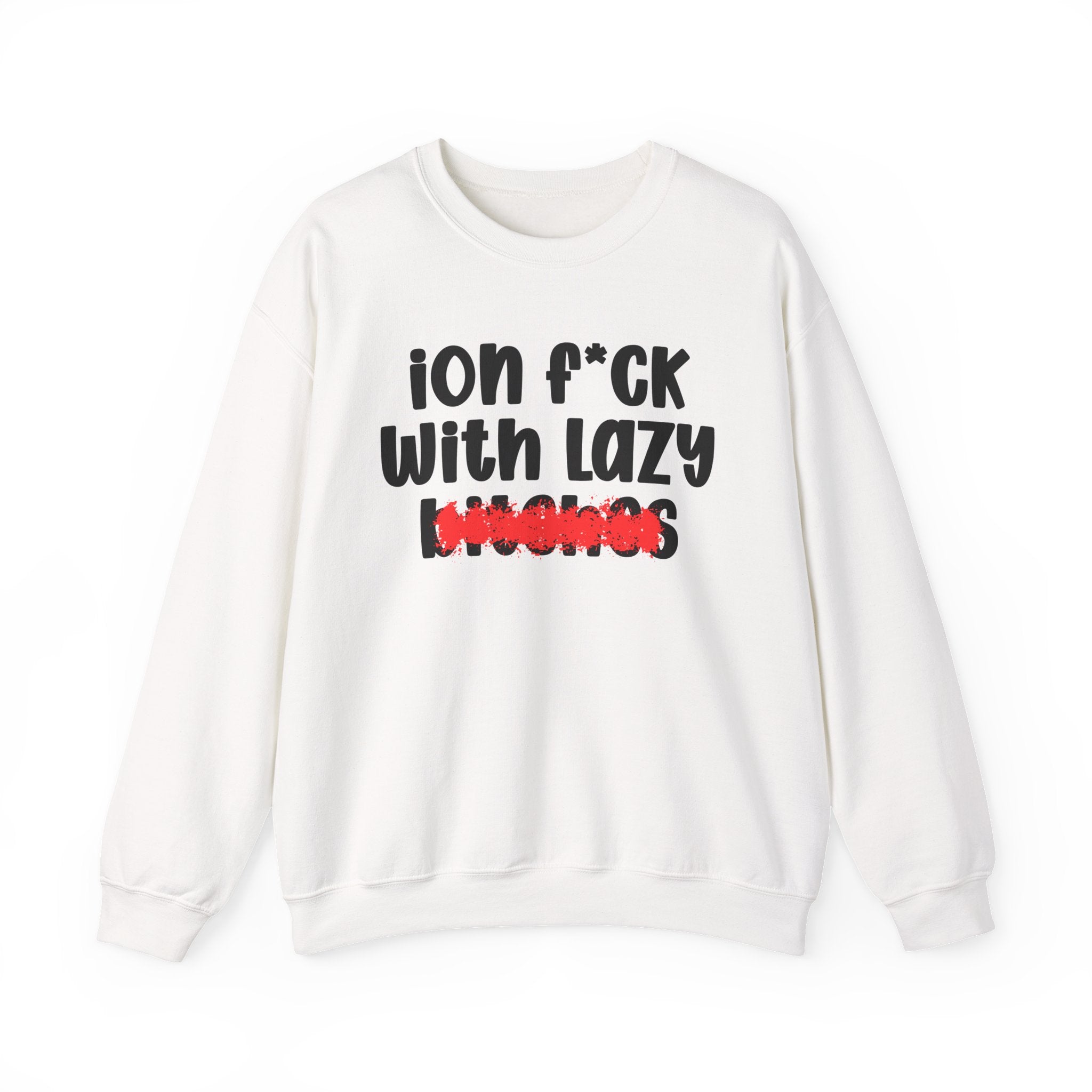 ION (I Don't) FUCK WITH LAZY BITCHES — Bold Sarcastic Sweatshirt