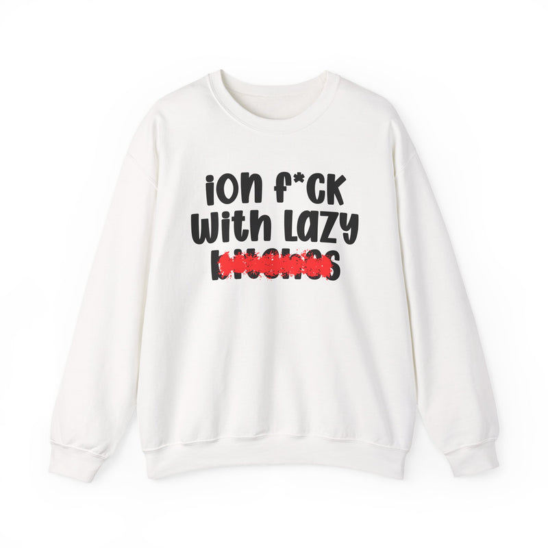ION (I Don't) FUCK WITH LAZY BITCHES — Bold Sarcastic Sweatshirt