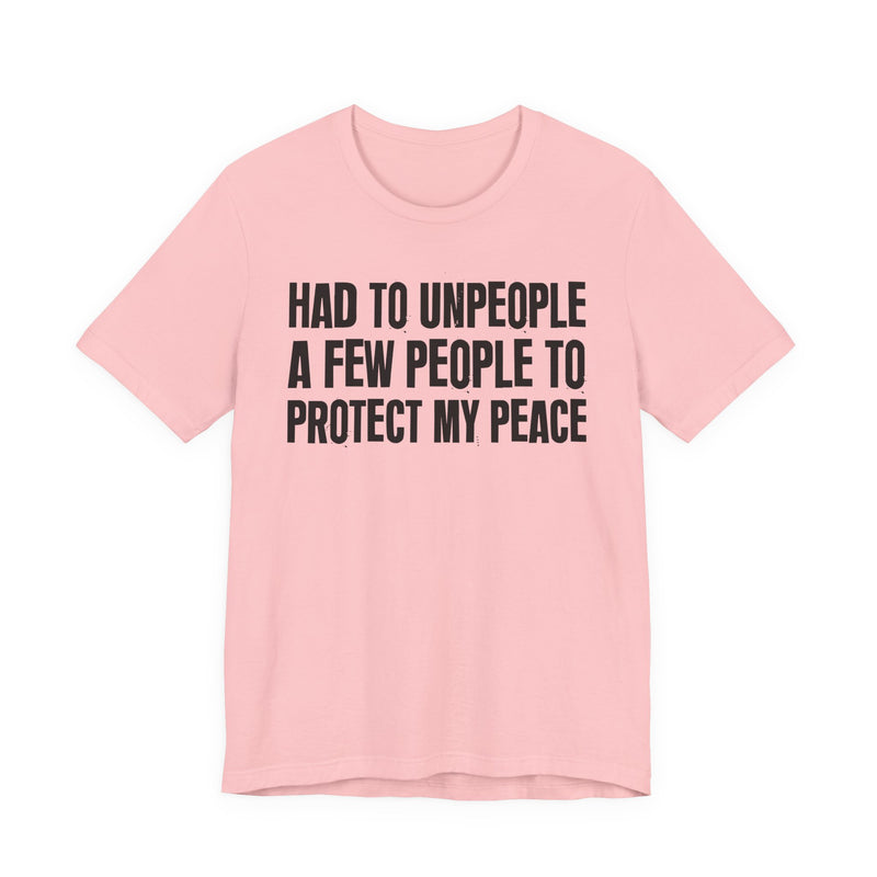 Had To Unpeople A Few People To Protect My Peace — T-Shirt