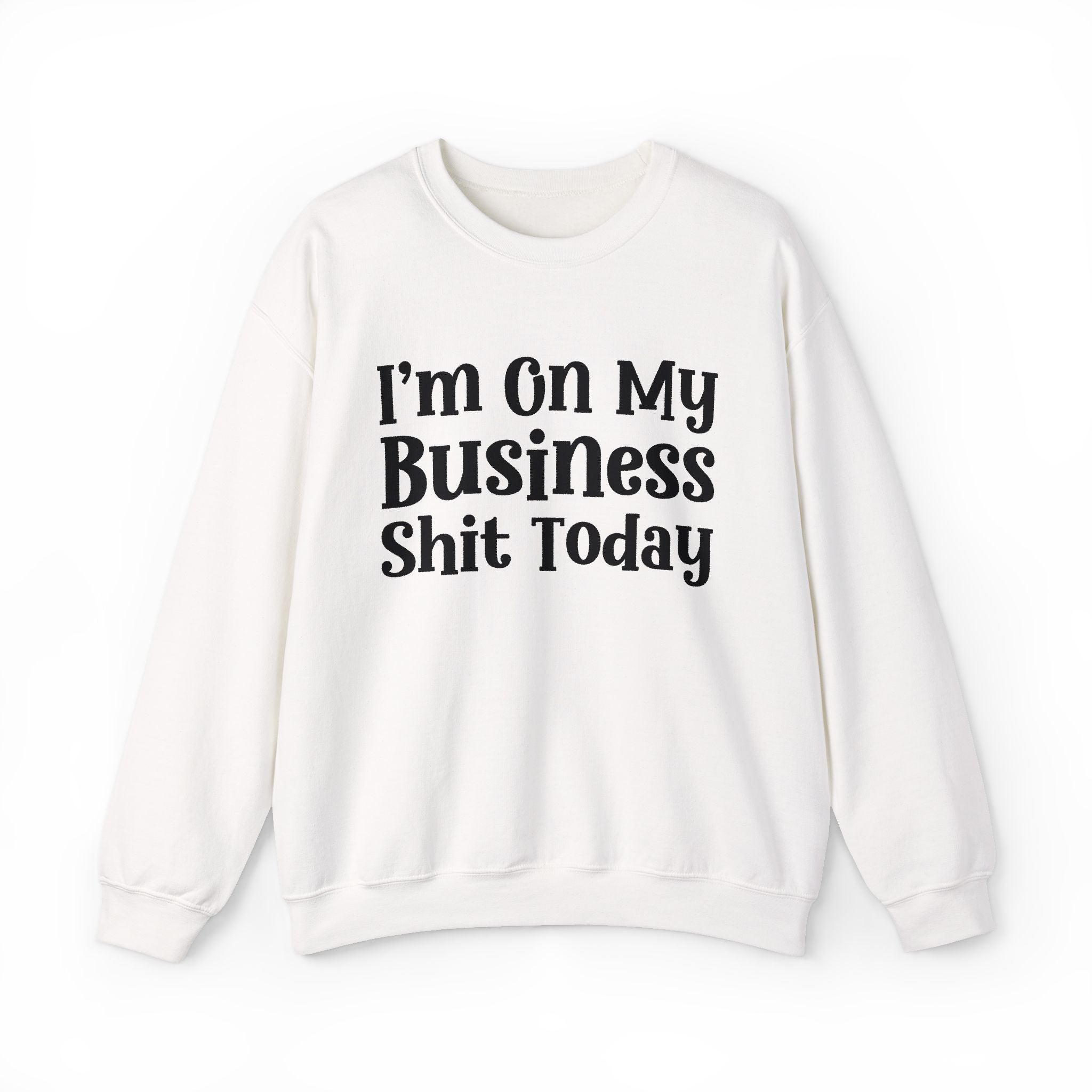 I'm On My Business Shit Today —  Sweatshirt