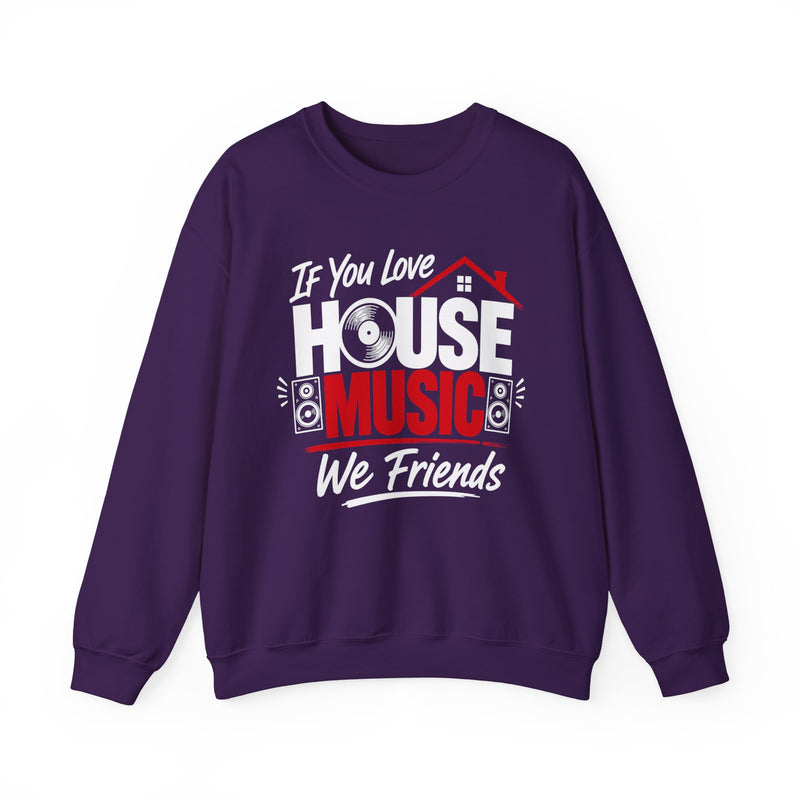 If You Love House Music We Friends — House Music Lovers Sweatshirt