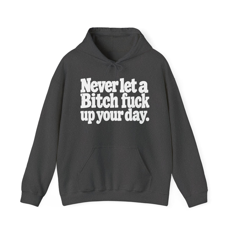 Never Let A Bitch Fuck Up Your Day －Street Motivational Hoodie