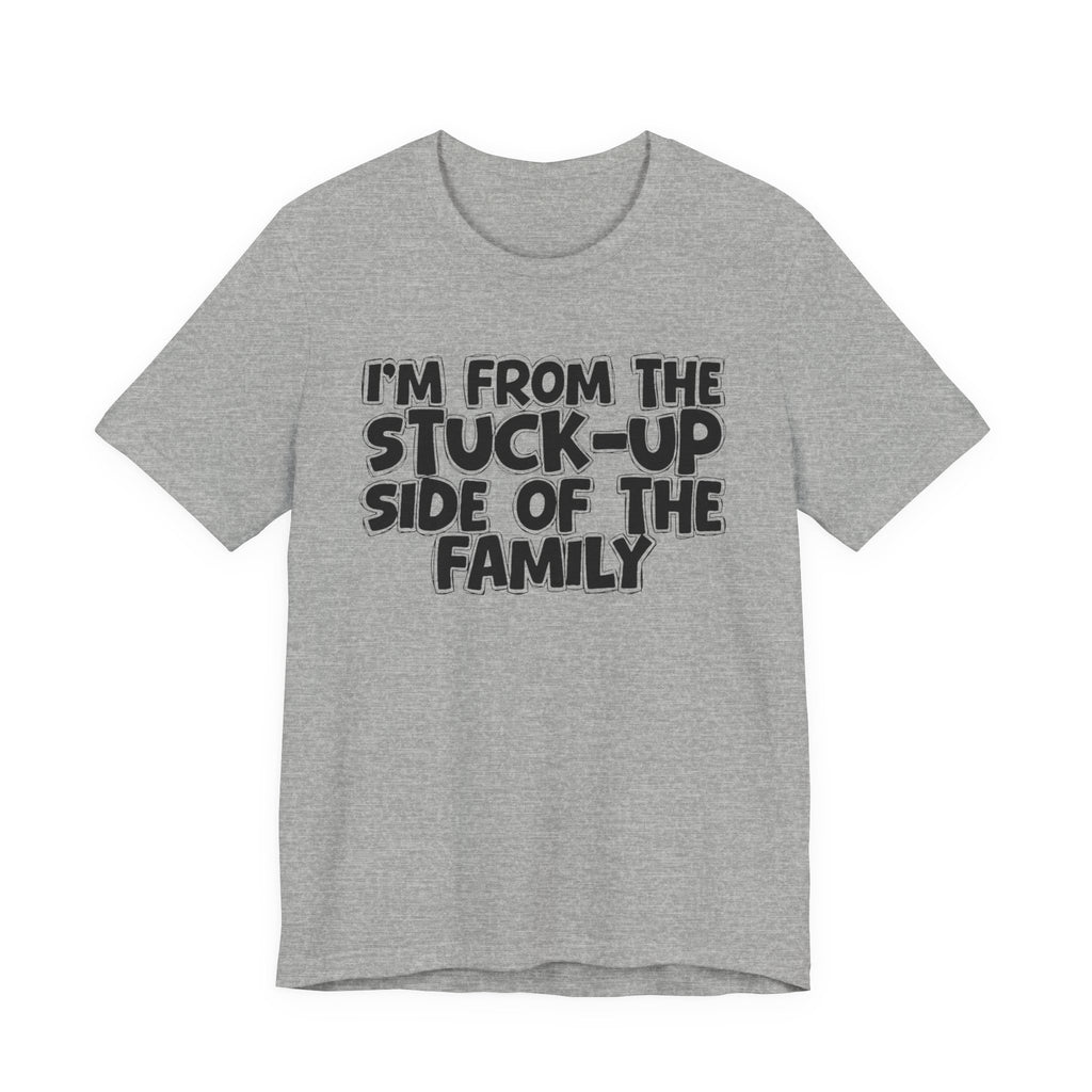 I'm From The Stuck Up Side Of The Family — Funny Family Gathering Tee