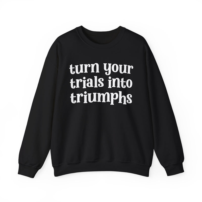 Turn Your Trials Into Triumphs — Inspirational Sweatshirt