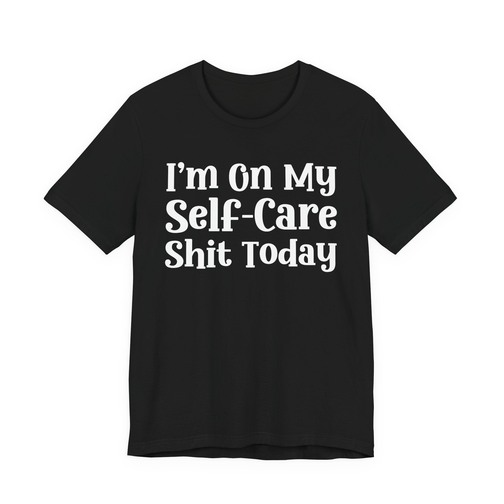 I'm On My Self Care Shit Today T-Shirt