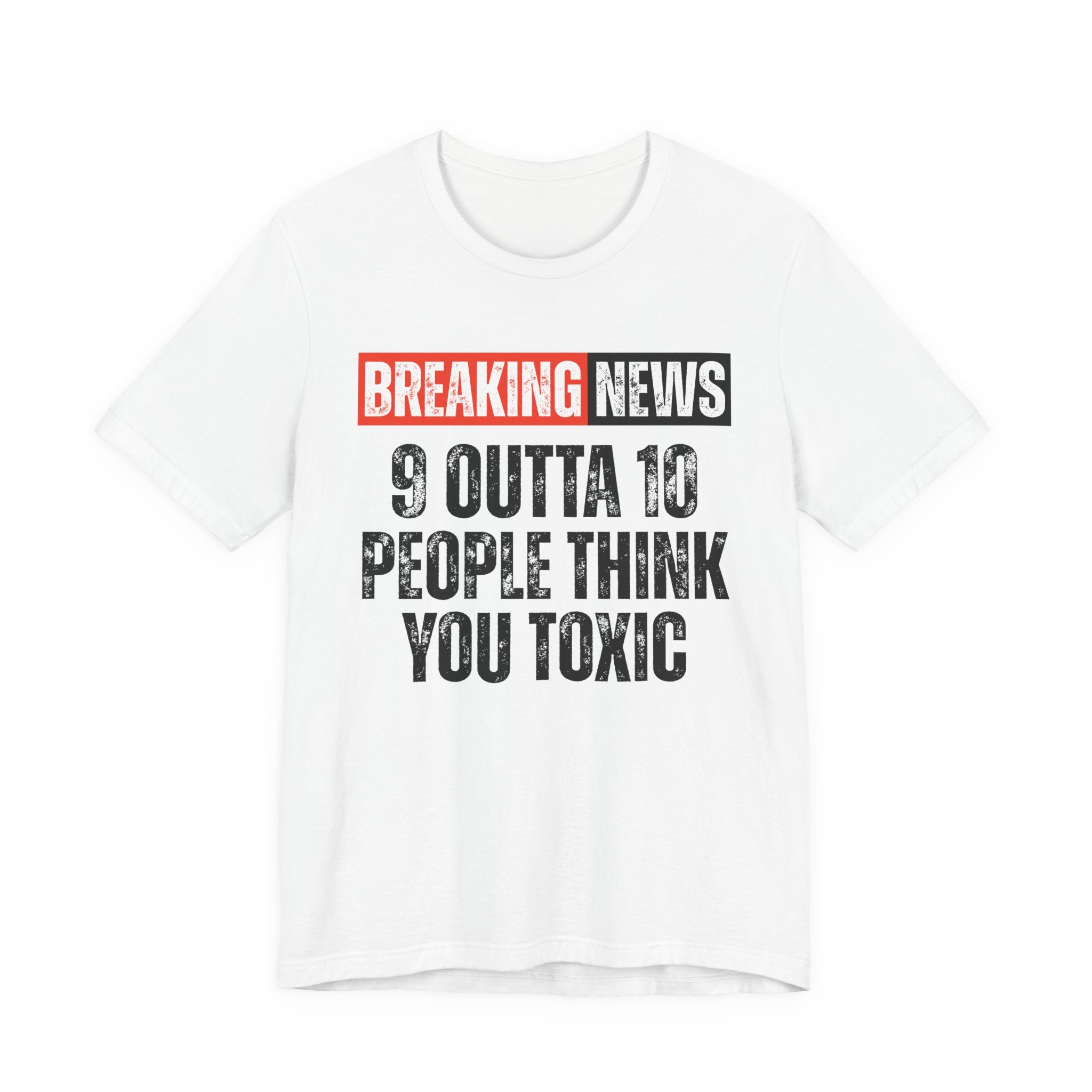 Breaking News: 9 Outta 10 People Think You Toxic － Funny News Alert T-Shirt