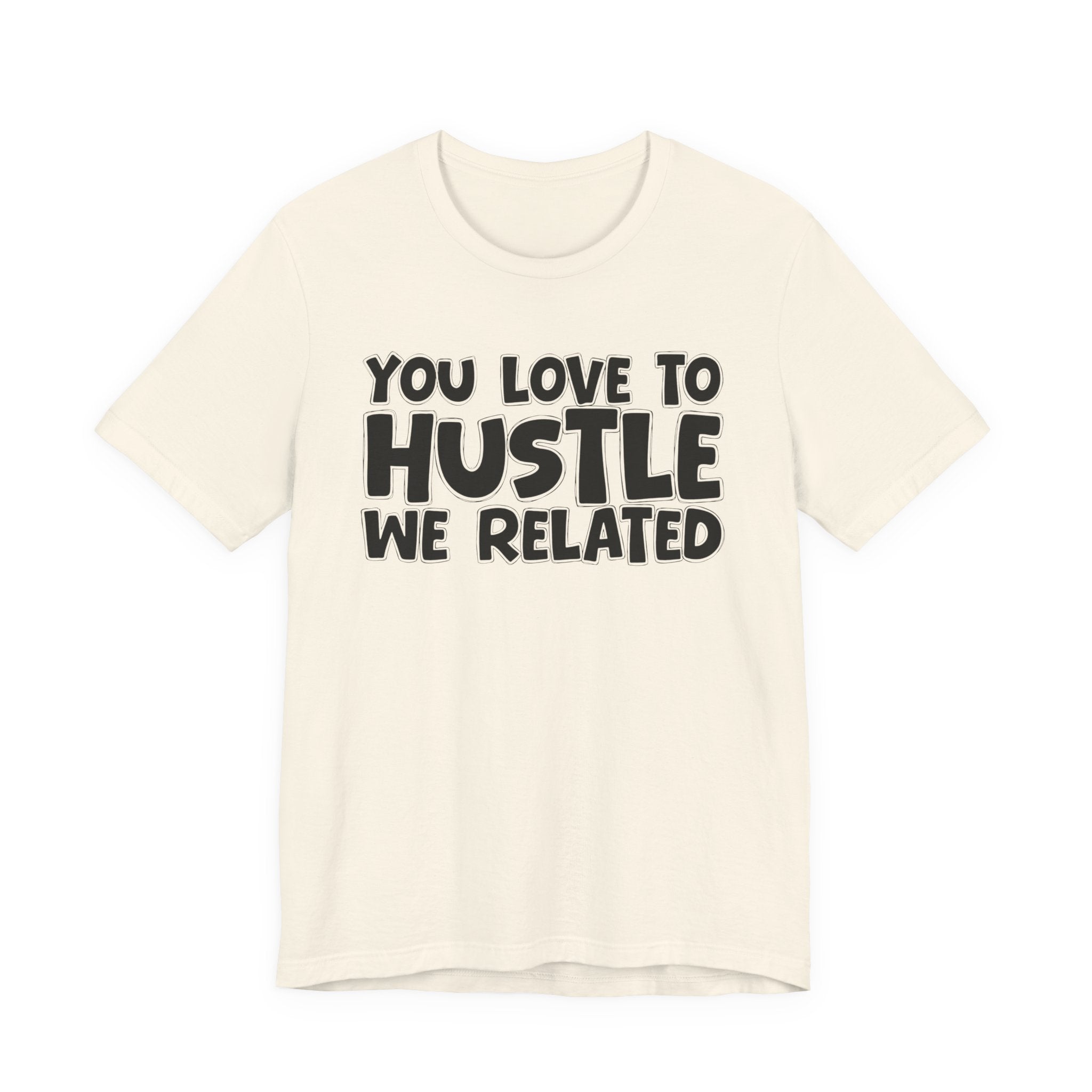 You Love To Hustle We Related — Motivational Hustle Statement T-Shirt