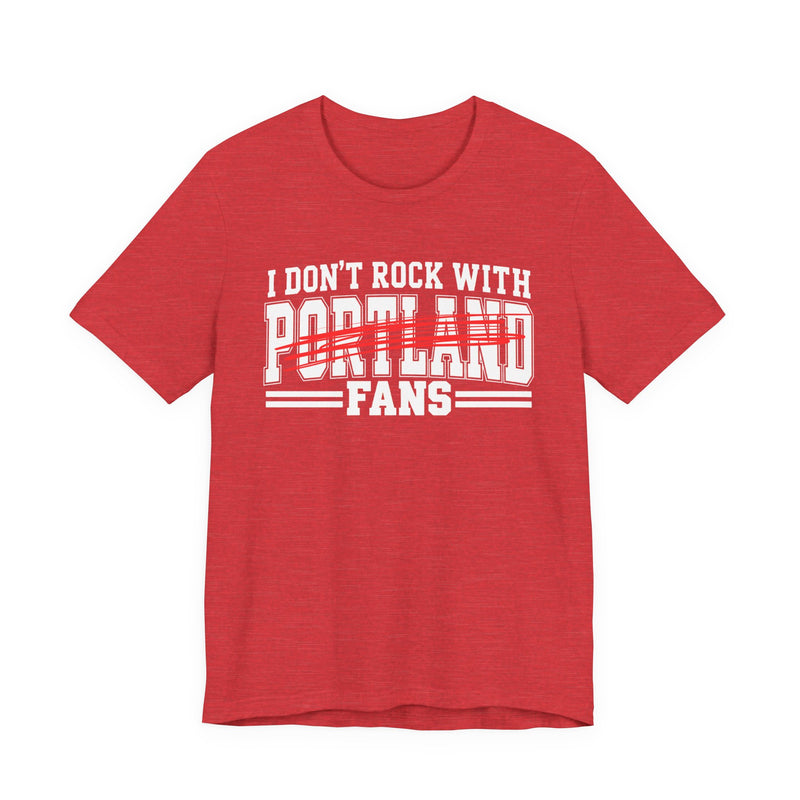 I Don't Rock With Portland Fans — T-Shirt back view: I DON'T ROCK WITH PORTLAND FANS in bold statement lettering. Street Talk Designs sports statement apparel.