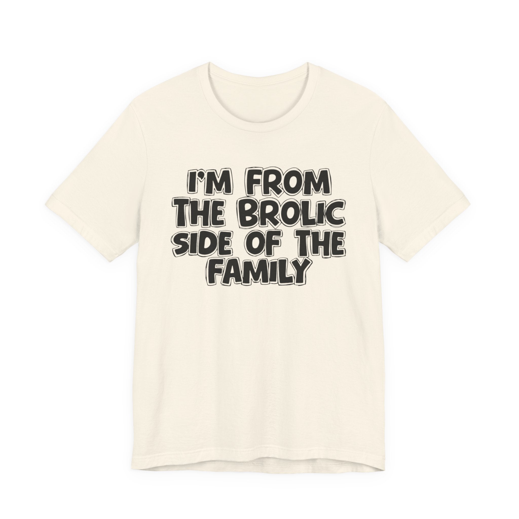 I'm From the Brolic Side of the Family - Funny Family Statement Tee