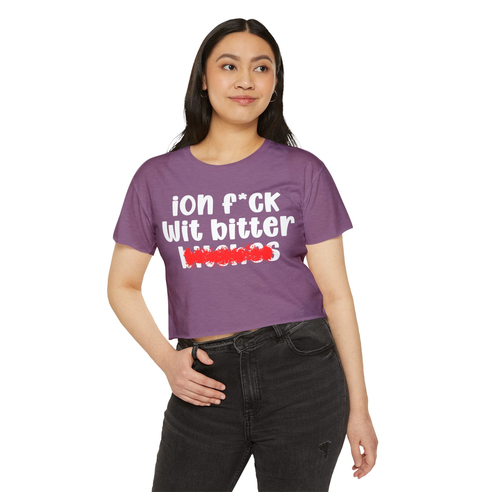 ION (I Don't) FUCK WITH BITTER BITCHES - Bold Sarcastic Crop Top