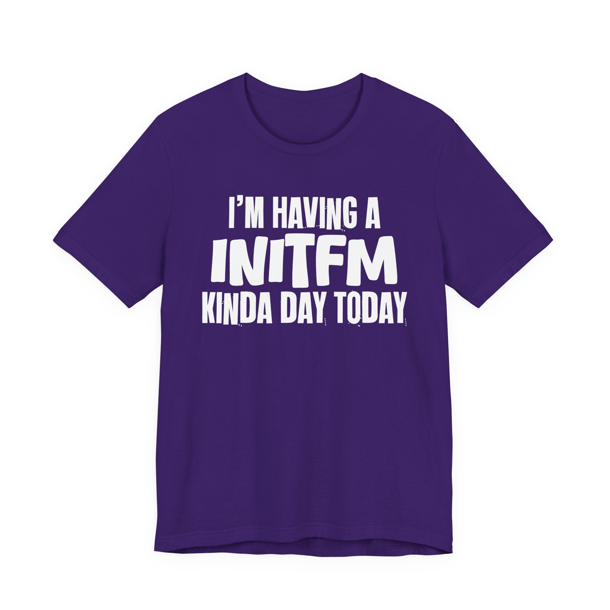 I'm Having a Initfm Kinda Day Today - Humorous Mood T-Shirt