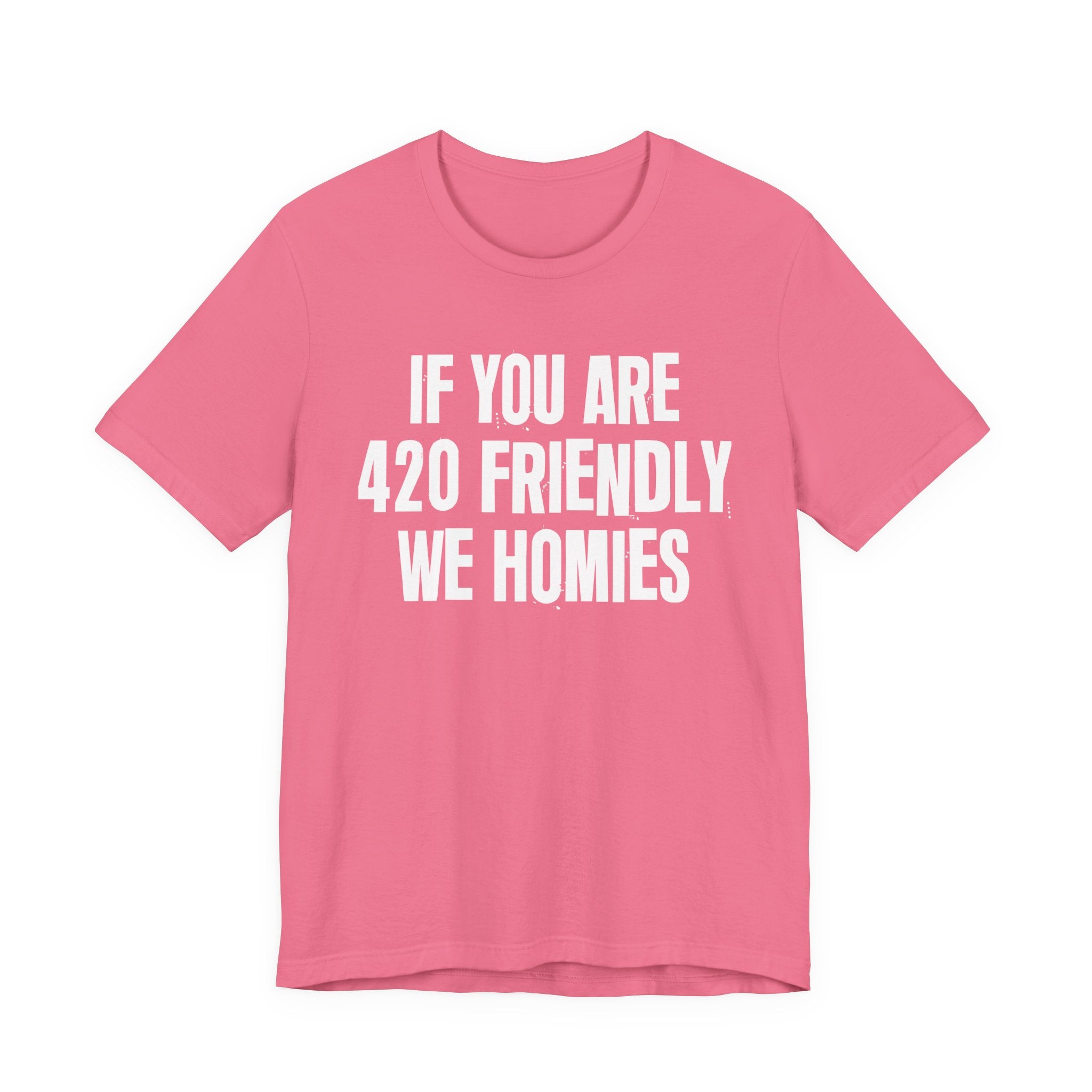If You Are 420 Friendly We Homies — Funny Cannabis Lovers Tee Shirt