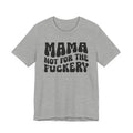 Mama Not For The Fuckery T-shirt (solid print)