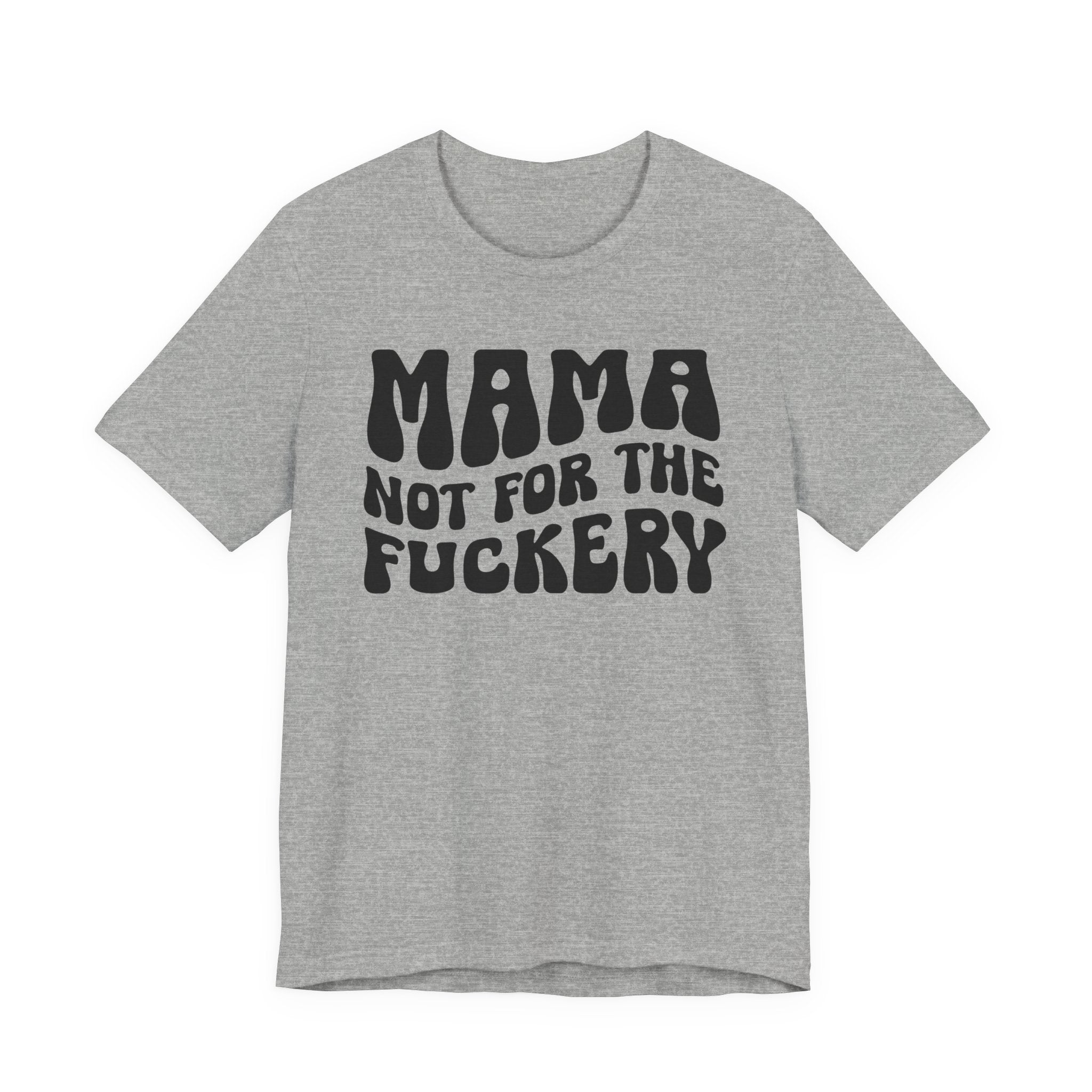 Mama Not For The Fuckery T-shirt (solid print)