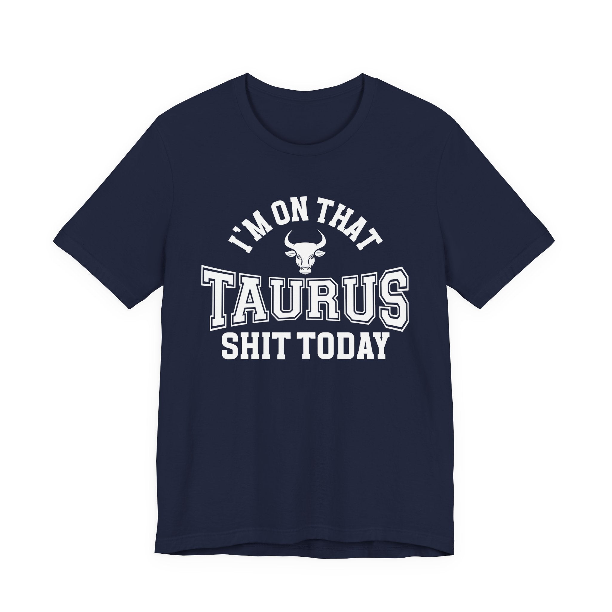 I'm On That Taurus Shit Today T-shirt