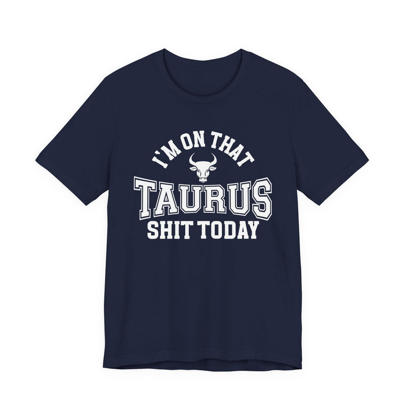 I'm On That Taurus Shit Today T-Shirt