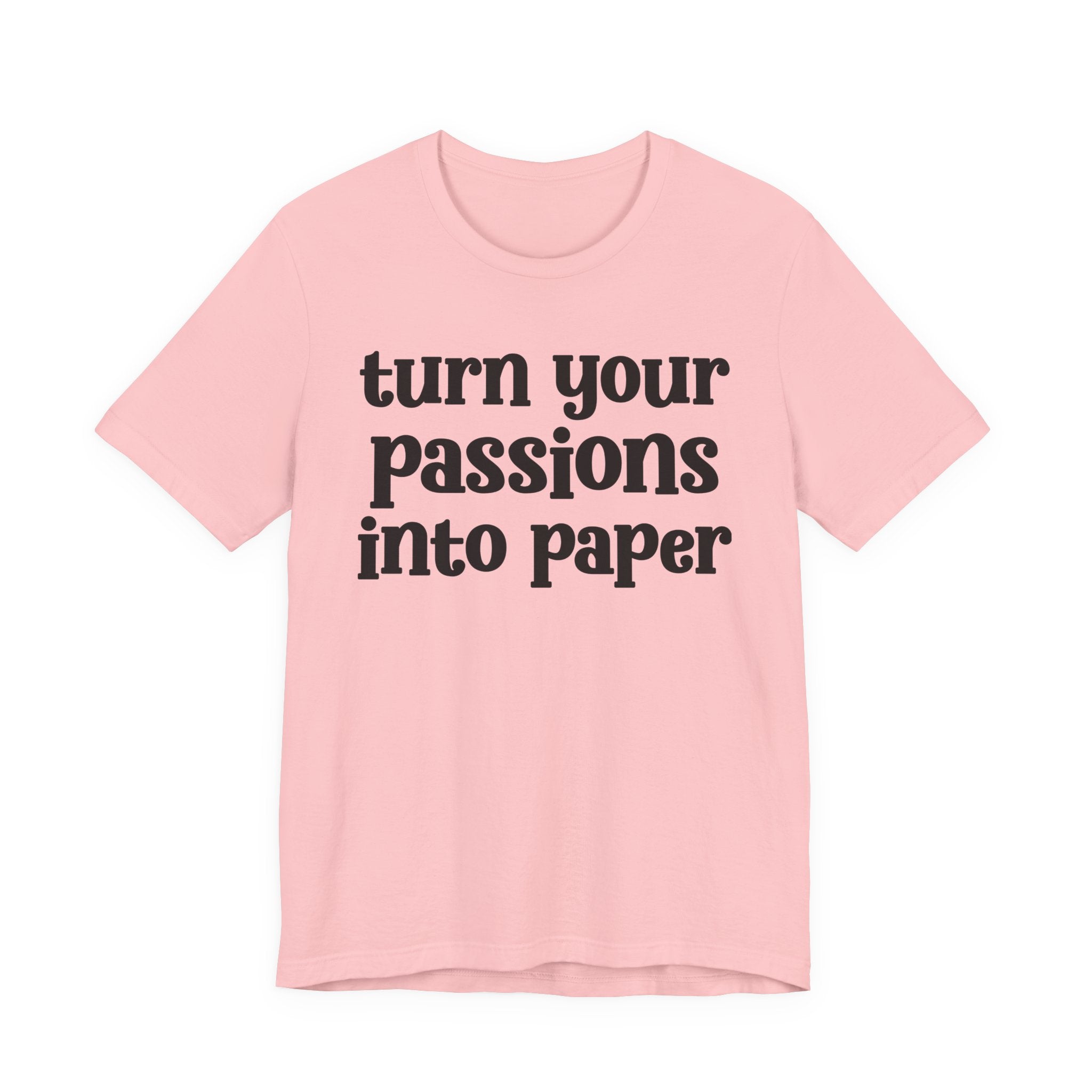 Turn Your Passions Into Paper — Inspirational T-Shirt