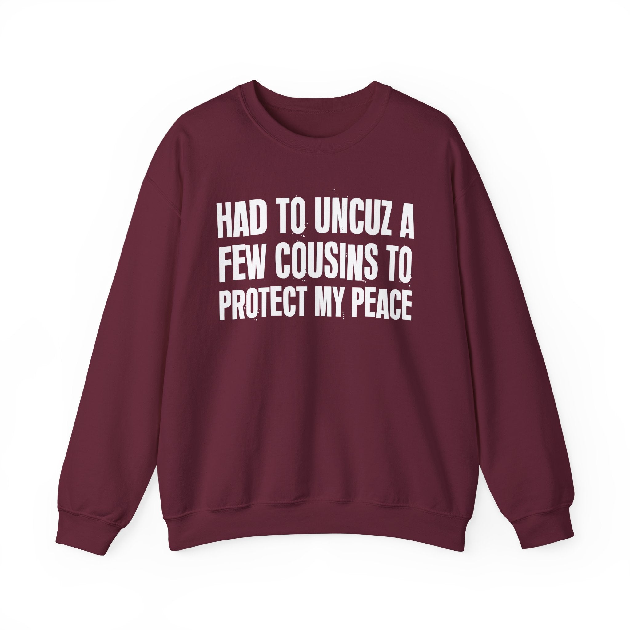 Had To Uncuz A Few Cousins To Be At Peace -  Sweatshirt