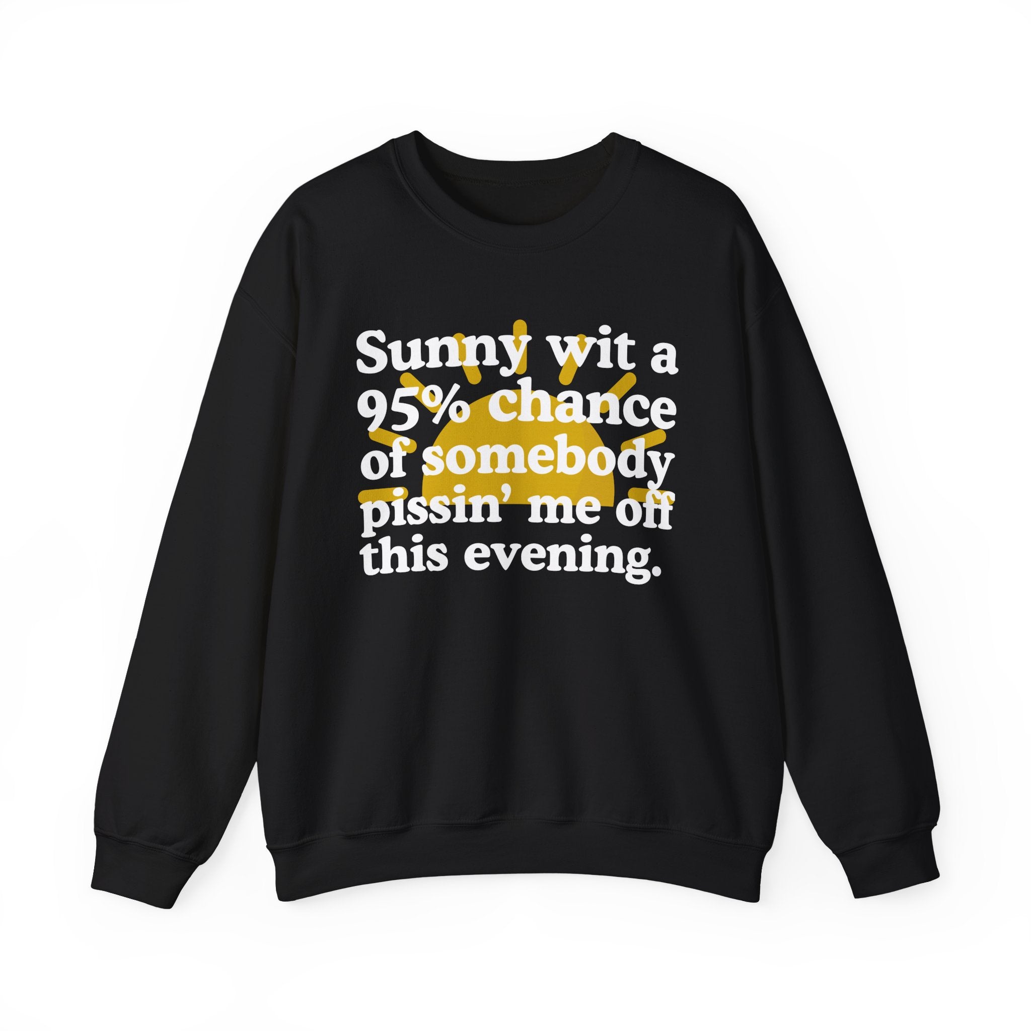 Sunny wit a 95% chance of Somebody Pissin' Me Off This Evening —  Funny Weather Forecast Sweatshirt