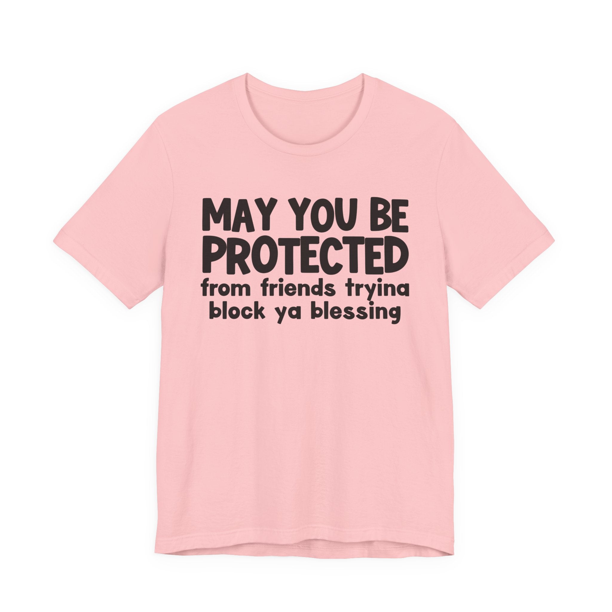 May You Be Protected From Friends Tryina Block Ya Blessin - Inspirational Statement T-Shirt
