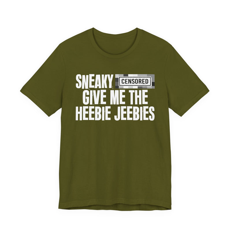 Sneaky [Censored] Give Me The Heebie Jeebies - T-Shirt
