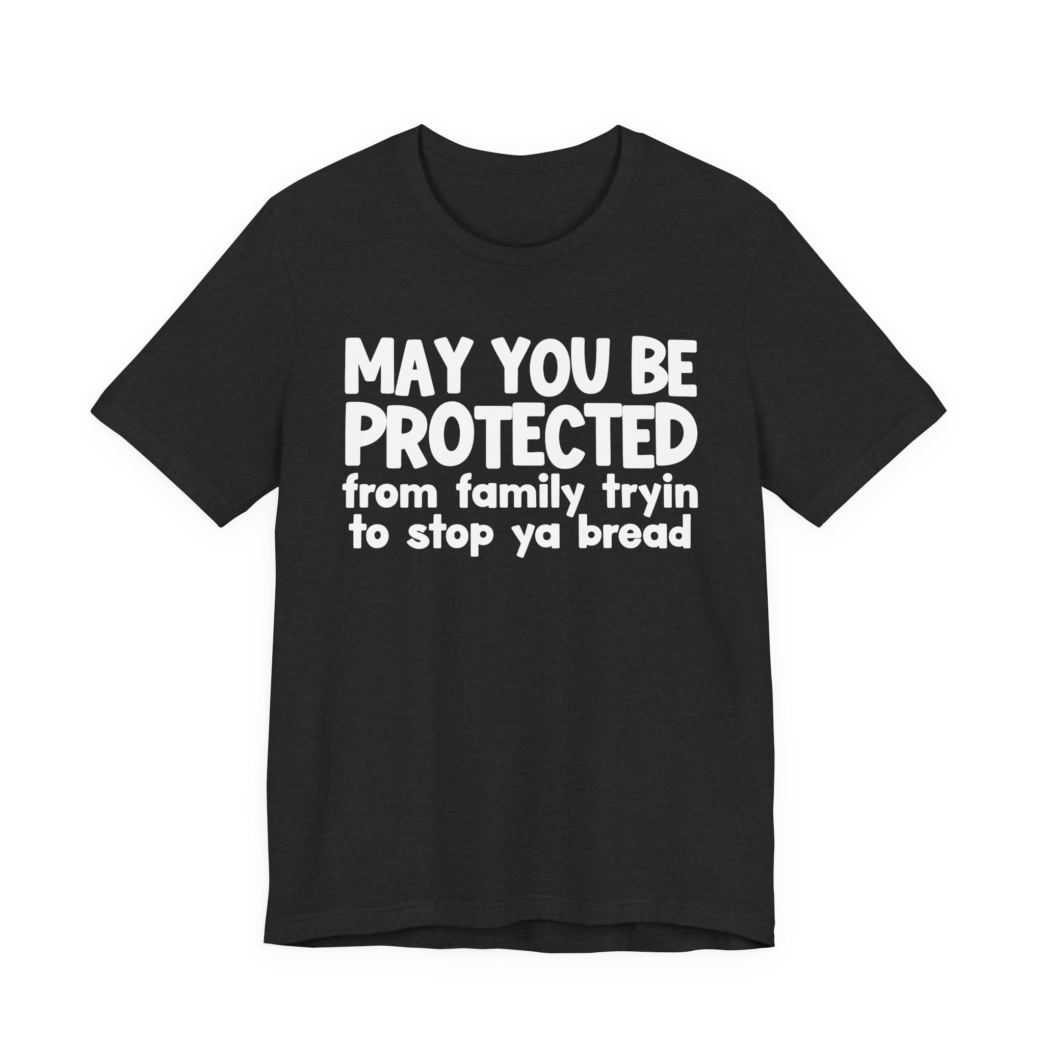 May You Be Protected From Family Tryin To Stop Ya Bread — Funny Sarcastic Prayer Tee