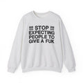 Stop Expecting People To Give A Fuk — Bold Reality Check Statement Sweatshirt