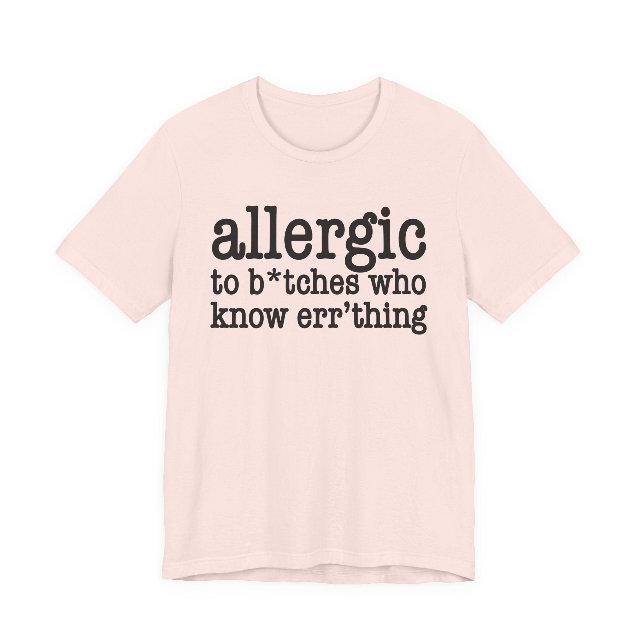 Allergic To Bitches Who Know Err'Thing  — T-shirt