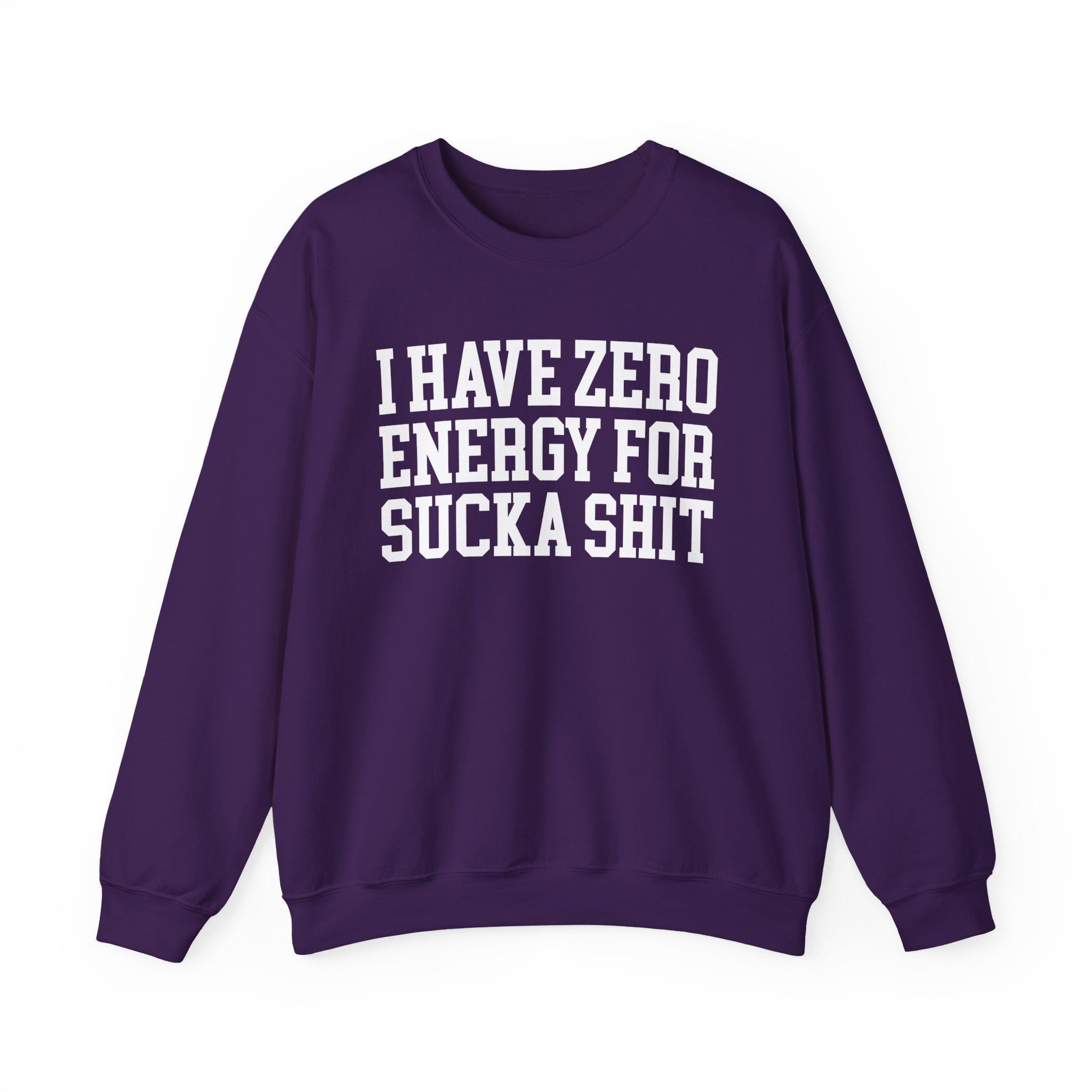 I Have Zero Energy For Sucka Shit — Sweatshirt