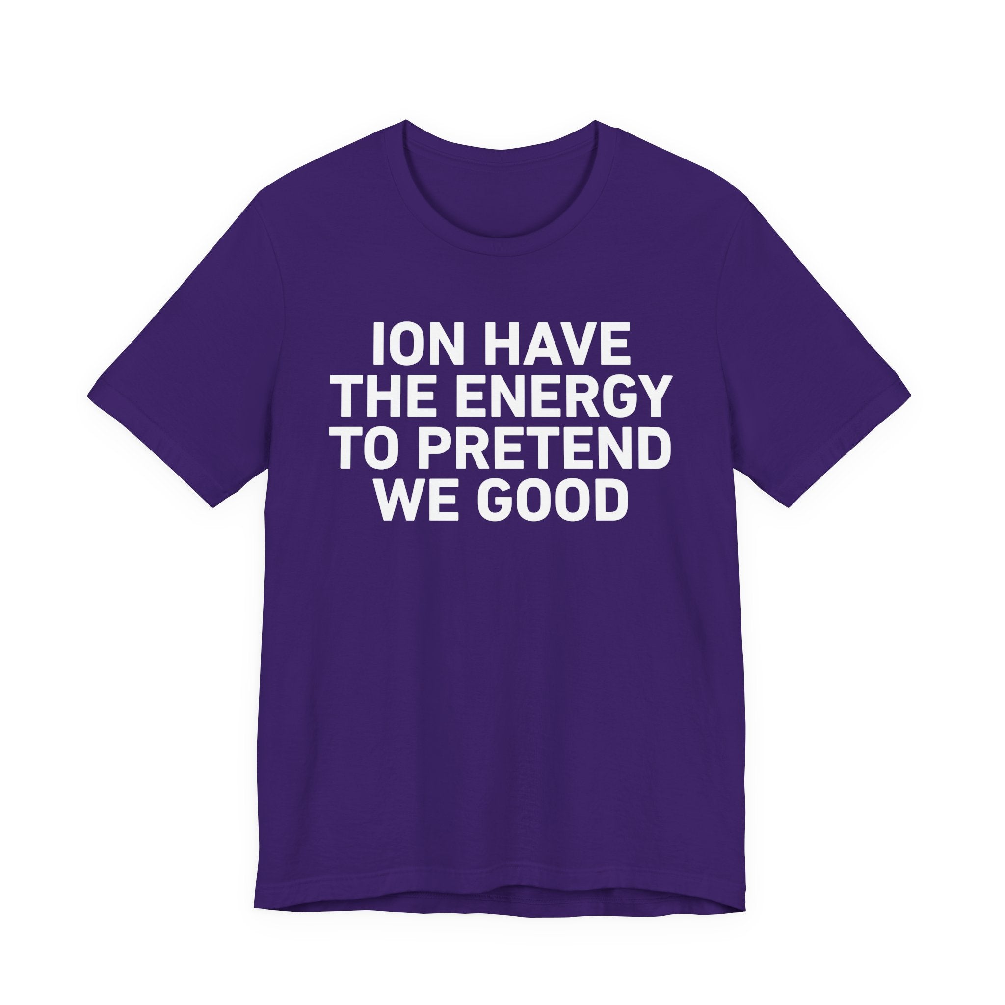I Don’t Have the Energy to Pretend We Good - Funny Energy Statement T-Shirt