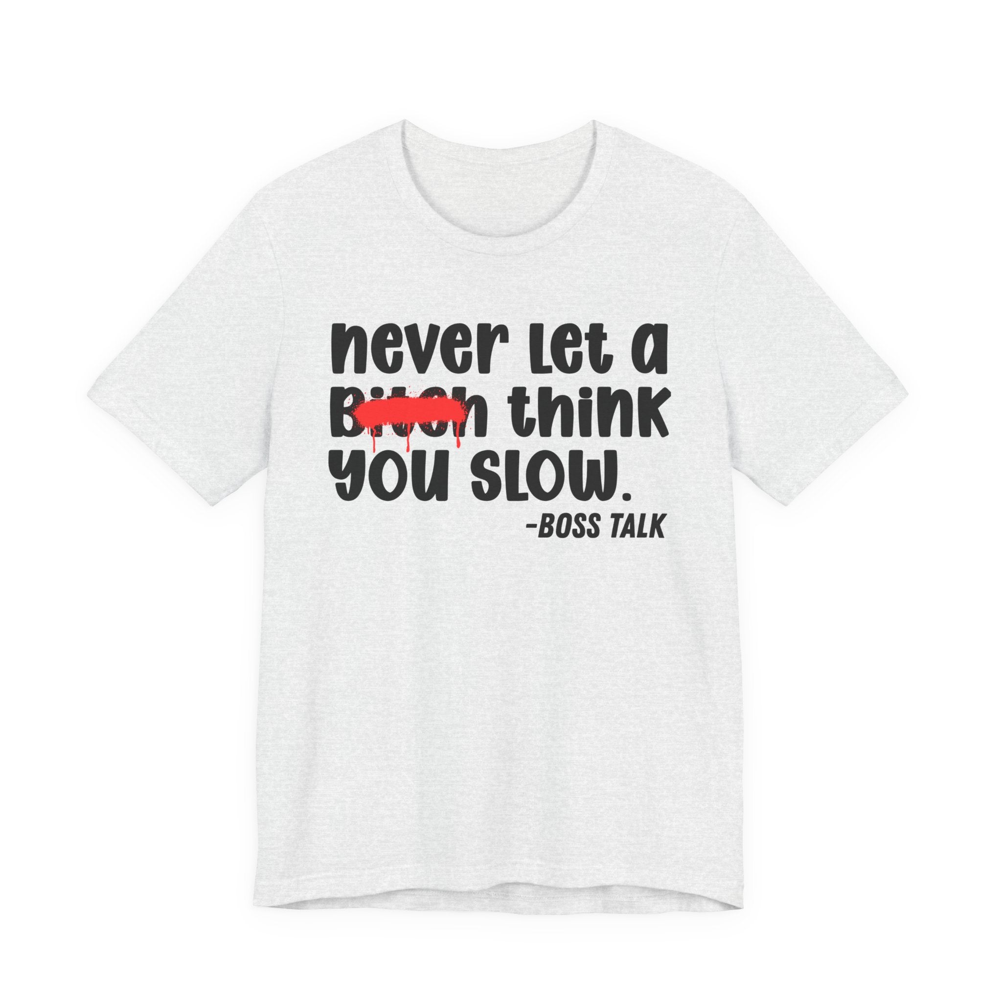 Never Let A Bitch Think You Slow - Money Talk Tee Shirt