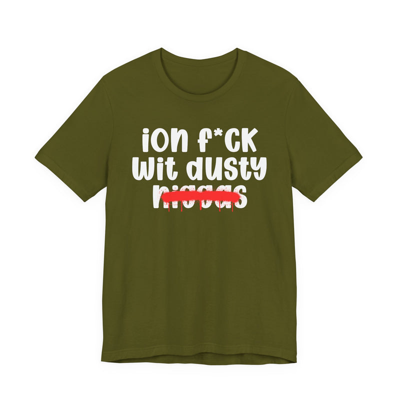 ION Fuck Wit Dusty Niggas - Brutally Direct Statement Tee