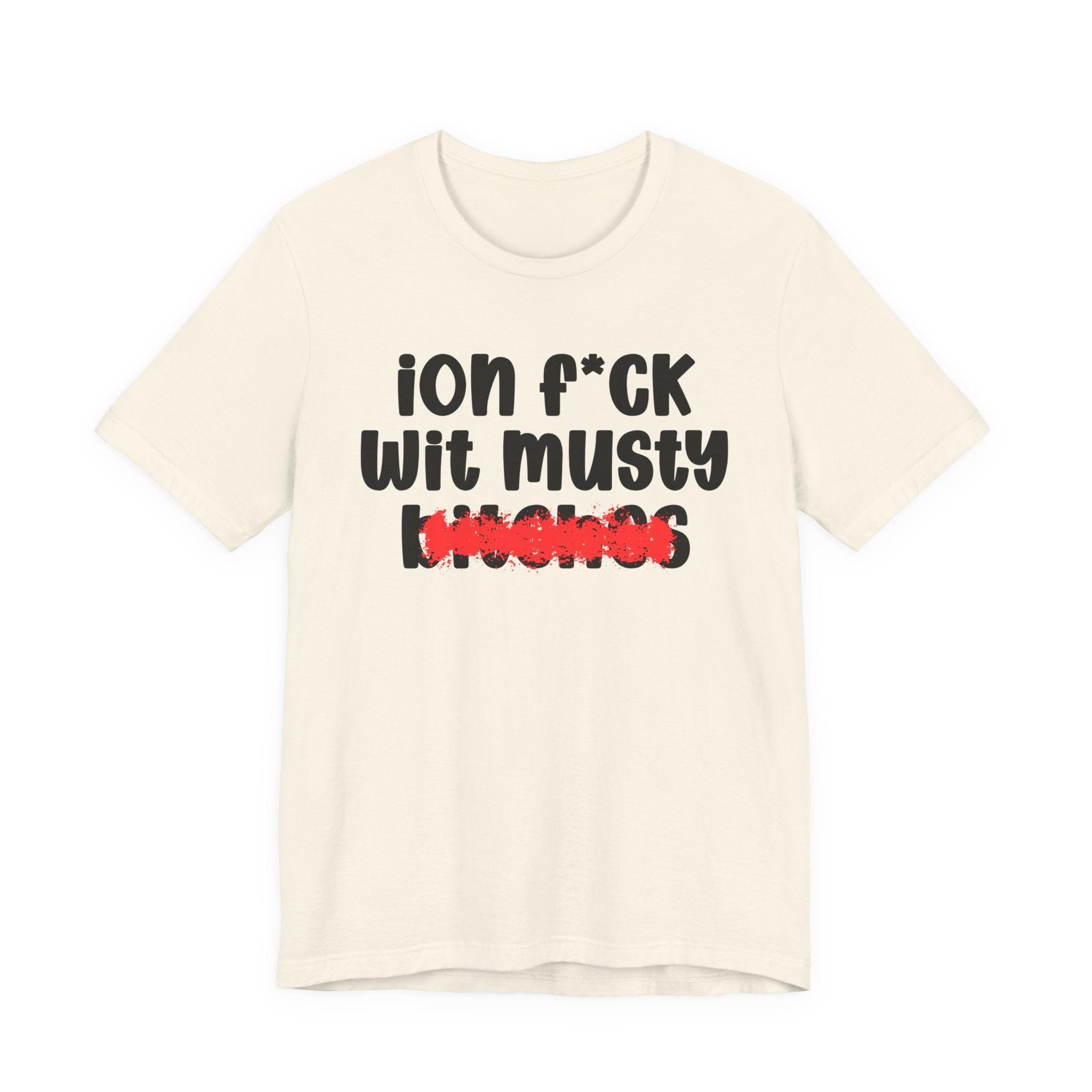 ION (I Don't) FUCK WIT MUSTY BITCHES — Bold Sarcastic Graphic T-Shirt