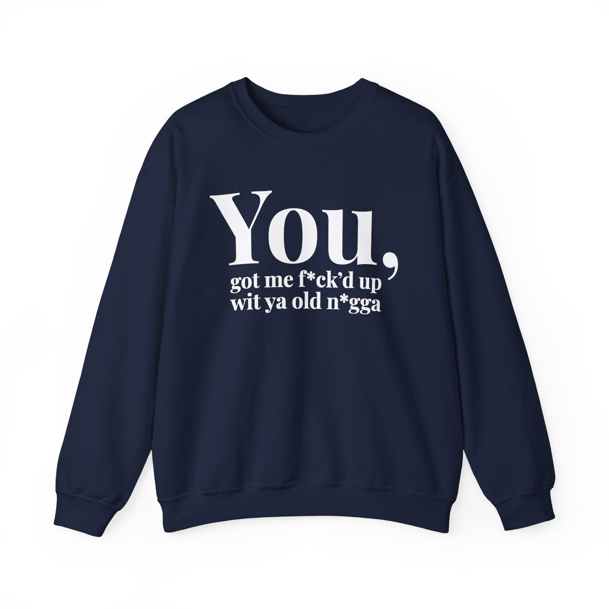You Got Me Fuck'd Up Wit Ya Old Nigga - Sweatshirt