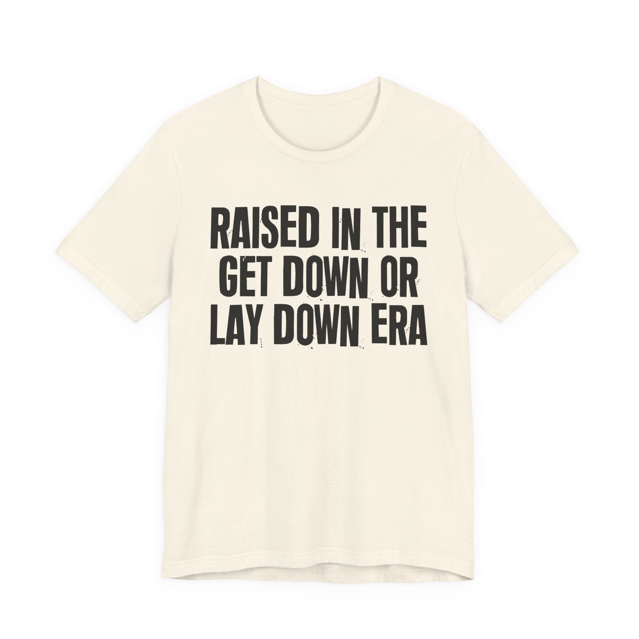 Raised In The Get Down Or Lay Down Era - Funny Back In The Day Statement Tee Shirt