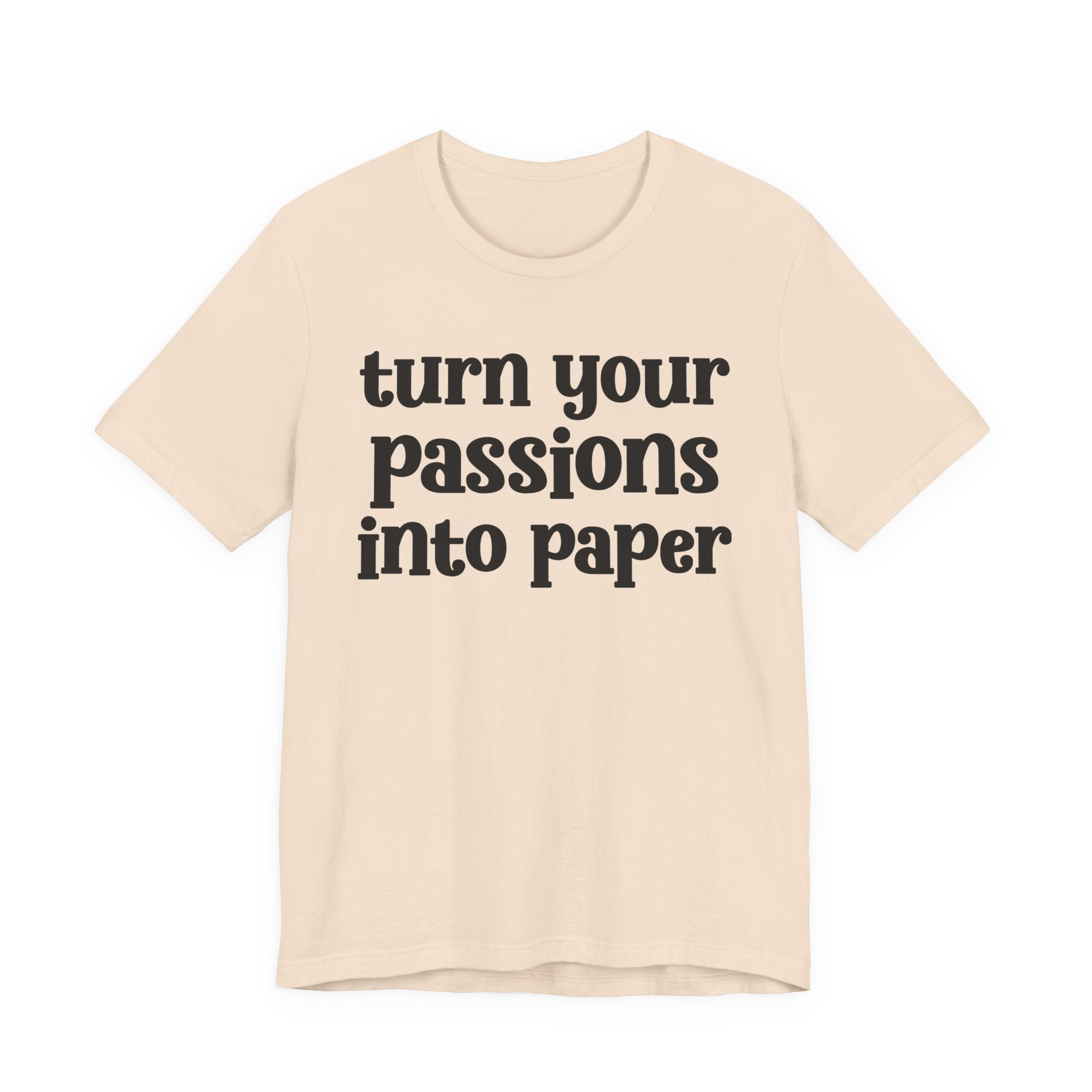 Turn Your Passions Into Paper — Inspirational T-Shirt