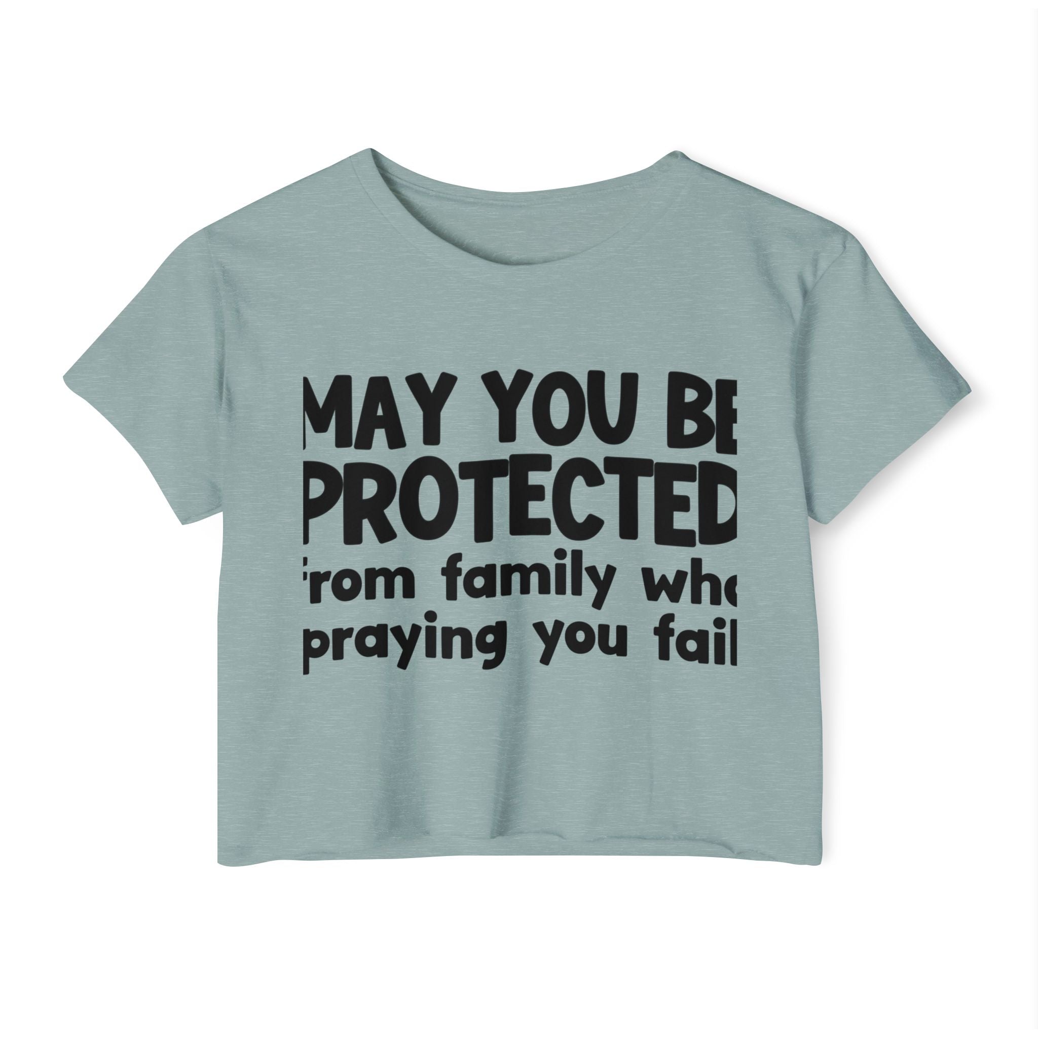 May You Be Protected From Family Who Praying You Fail - Inspirational Quote Crop Top